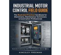 Industrial Motor Control Field Guide: The Illustrated Practical Handbook for Electricians, Maintenance Technicians & Automation Professionals - Motor ... Ladder Logic, PLC Integration & Safety