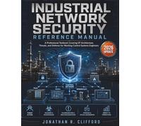 Industrial Network Security Reference Manual: A Professional Textbook Covering OT Architecture, Threats, and Defense for Working Control Systems Engineers