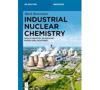 Industrial Nuclear Chemistry: Radiochemistry in Medicine, Power, and Weaponry (De Gruyter Textbook)