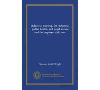 Industrial nursing, for industrial, public health, and pupil nurses, and for employers of labor