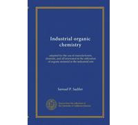 Industrial organic chemistry: adapted for the use of manufacturers, chemists, and all interested in the utilization of organic material in the industrial arts