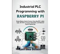 Industrial PLC Programming with Raspberry Pi: Design Modern Control Systems Using OpenPLC, Ladder Logic, IEC 61131-3, Process Automation, and Industrial Control Engineering.