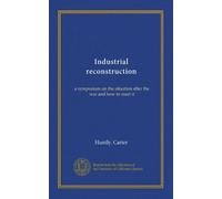Industrial reconstruction: a symposium on the situation after the war and how to meet it