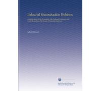 Industrial Reconstruction Problems: Complete Report of the Proceedings of the National Conference Held Under the Auspices of the Society of Industrial Engineers.