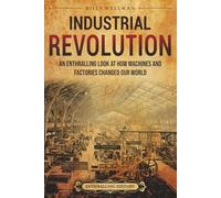 Industrial Revolution: An Enthralling Look at How Machines and Factories Changed Our World (Historical Periods)