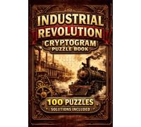 Industrial Revolution Cryptogram Puzzle Book: 100 Cryptograms Featuring Inventions, People & Events • Solutions Included (History Codebreakers Series)