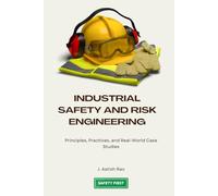 Industrial Safety and Risk Engineering: Principles, Practices, and Real-World Case Studies (Industrial Engineering)
