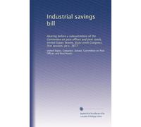 Industrial savings bill: Hearing before a subcommittee of the Committee on post offices and post roads, United States Seante, Sixty-sixth Congress, first session, on s. 1677