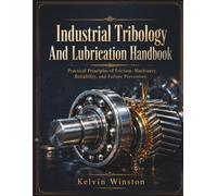 Industrial Tribology And Lubrication Handbook: Practical Principles of Friction, Machinery Reliability, and Failure Prevention