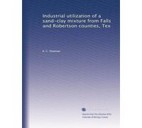 Industrial utilization of a sand-clay mixture from Falls and Robertson counties, Tex
