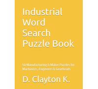 Industrial Word Search Puzzle Book By D. Clayton K.: 50 Manufacturing & Maker Puzzles for Machinists, Engineers & Gearheads