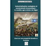 Industrialisation endogène et souveraineté économique : le modèle agro-minier du Niger :: Essai sur une prospérité durable et inclusive