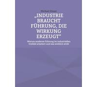 Industrie braucht Führung, die Wirkung erzeugt: Warum moderne Führung im industriellen Umfeld scheitert und was wirklich wirkt