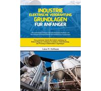 Industrie Elektrische Verdrahtung Grundlagen Für Anfänger: Eine praktische Schritt-für-Schritt-Anleitung zur Beherrschung der wichtigsten Techniken, ... und Wartung in industriellen Umgebungen