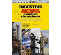 Industrie Elektrische Verdrahtung Handbuch Für Anfänger: Eine praktische Schritt-für-Schritt-Anleitung und Anwendung zur Beherrschung industrieller ... | Mit praktischen Übungen und Quizteil