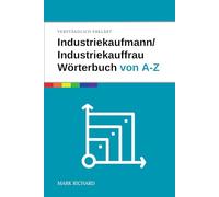 Industriekaufmann / Industriekauffrau - Wörterbuch für Ausbildung und Praxis: Das umfassende Nachschlagewerk für angehende Industriekaufleute
