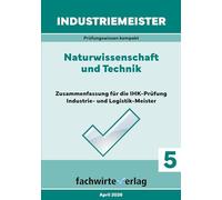 Industriemeister: Naturwissenschaft und Technik: Vorbereitung auf die IHK-Klausuren der Industrie- und Logistik-Meister