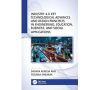 Industry 4.0 Key Technological Advances and Design Principles in Engineering, Education, Business, and Social Applications
