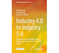 Industry 4.0 to Industry 5.0: Explorations in the Transition from a Techno-economic to a Socio-technical Future: 41 (Translational Systems Sciences)