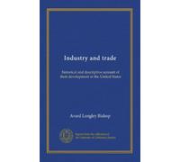 Industry and trade: historical and descriptive account of their development in the United States