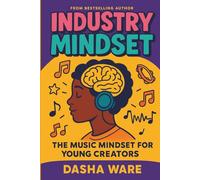 Industry Mindset: The Music Mindset for Young Creators (The Industry Series)