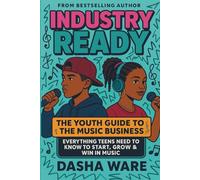 Industry Ready: The Young Guide to the Music Business. Everything Teens Need to Know to Start, Grow & Win in Music (The Industry Series)