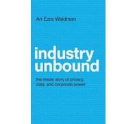 Industry Unbound: The Inside Story of Privacy, Data, and Corporate Power
