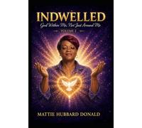 Indwelled: God within me, Not Just Around Me (INDWELLED God Within Me, Not Just Around Me Written and Published By Mattie Hubbard Donald)