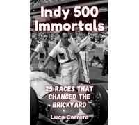 Indy 500 Immortals: 25 Races That Changed the Brickyard