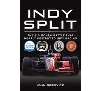 Indy Split: The Big Money Battle that Nearly Destroyed Indy Racing
