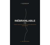 Inébranlable: Comment construire une confiance en soi qui ne dépend plus du regard des autres (L'ASCENSION)