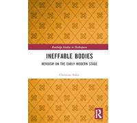 Ineffable Bodies: Heroism on the Early Modern Stage (Routledge Studies in Shakespeare)