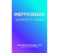 INEFFICIENZA: QUANTO TI COSTA? (Guida Operativa Strategica)