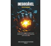 Inegociável: Como Pedir Aumento, Negociar e Fazer Seu Valor ser Reconhecido (Sem Gaguejar): 2 (Comunicação Anti-Estresse)