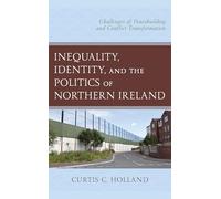 Inequality, Identity, and the Politics of Northern Ireland: Challenges of Peacebuilding and Conflict Transformation
