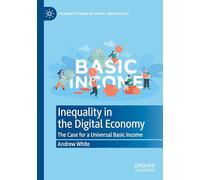 Inequality in the Digital Economy: The Case for a Universal Basic Income (Palgrave Studies in Digital Inequalities)