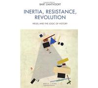 Inertia, Resistance, Revolution: Hegel and the Logic of History (Contemporary Perspectives in European Philosophy / Zeitgenössische Perspektiven europäischer Philosophie)