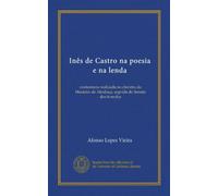 Inês de Castro na poesia e na lenda: conferencia realizada no clavstro do Mosteiro de Alcobaça, segvida do Soneto dos tvmvlos