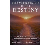 Inevitability Is Not Destiny: Why Faith Is Not Insurance, but Assurance on the Road to Wholeness