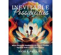 Inevitable Possibilities: Where Inevitable Possibilities are Forever Present - Self Help Guide to Inner Child Healing