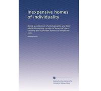 Inexpensive homes of individuality: Being a collection of photographs and floor plans illustrating certain of America's best country and suburban homes of moderate size,