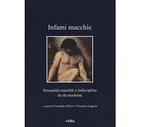 Infami macchie. Sessualità maschili e indisciplina in età moderna: Sessualita Maschili E Indisciplina in Eta Moderna: 274 (I libri di Viella)