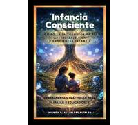 Infancia consciente: como la IA transforma el aprendizaje y la consciencia infantil.: Herramientas prácticas para familias y educadores.