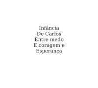 Infância de Carlos- entre medo coragem e esperança