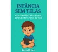 Infância Sem Telas: Desenvolvendo Crianças Saudáveis Na Era Digital (e