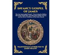 Infancy Gospel of James: The Lost Apocryphal Gospel - Uncovering the Hidden Life of the Virgin Mary, the Miraculous Birth of Jesus, and the Secret ... Church: 35 (Library of Alexandria - Esoteric)