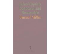Infant Baptism Scriptural and Reasonable: And Baptism by Sprinkling or Affusion, the Most Suitable and Edifying Mode; In Four Discourses