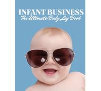 "Infant Business: The Ultimate Baby Log Book for Tracking Feeding, Diapers, Sleep, and More