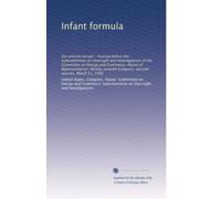Infant formula: the present danger : hearing before the Subcommittee on Oversight and Investigations of the Committee on Energy and Commerce, House of ... Congress, second session, March 11, 1982
