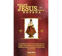 INFANT JESUS OF PRAGUE NOVENA: A Traditional Novena to the Infant Jesus of Prague: Powerful Prayers to the Patron of Children, Students, Families, the ... Urgent Needs (ALL MY CATHOLIC PRAYER BOOKS)